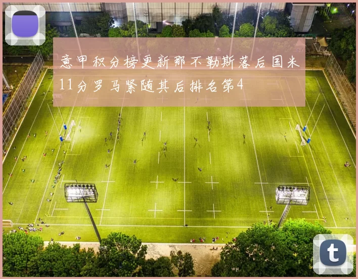 意甲积分榜更新那不勒斯落后国米11分罗马紧随其后排名第4