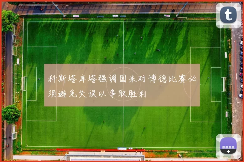 科斯塔库塔强调国米对博德比赛必须避免失误以争取胜利